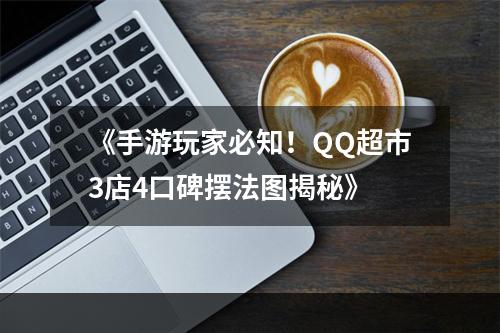 《手游玩家必知！QQ超市3店4口碑摆法图揭秘》