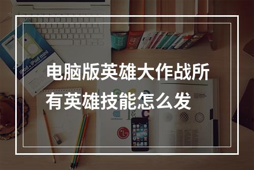 电脑版英雄大作战所有英雄技能怎么发