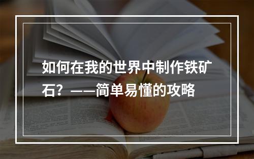 如何在我的世界中制作铁矿石？——简单易懂的攻略