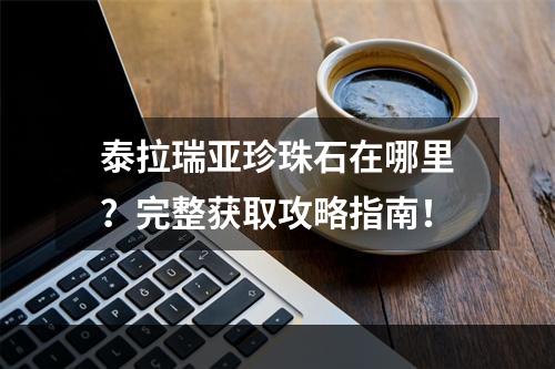 泰拉瑞亚珍珠石在哪里？完整获取攻略指南！