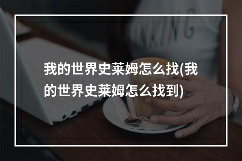 我的世界史莱姆怎么找(我的世界史莱姆怎么找到)