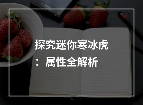 探究迷你寒冰虎：属性全解析