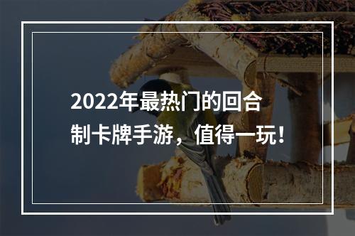 2022年最热门的回合制卡牌手游，值得一玩！