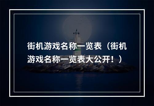 街机游戏名称一览表（街机游戏名称一览表大公开！）