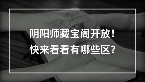 阴阳师藏宝阁开放！快来看看有哪些区？