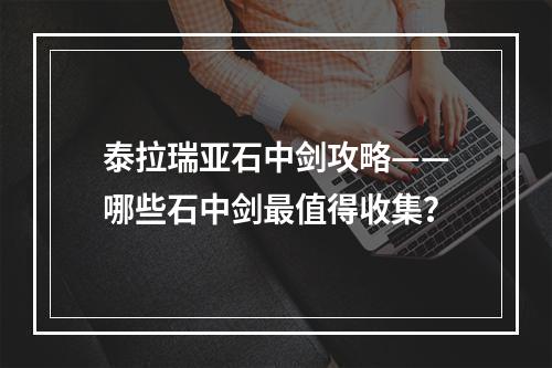 泰拉瑞亚石中剑攻略——哪些石中剑最值得收集？