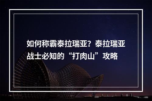 如何称霸泰拉瑞亚？泰拉瑞亚战士必知的“打肉山”攻略