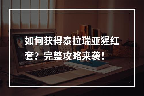 如何获得泰拉瑞亚猩红套？完整攻略来袭！