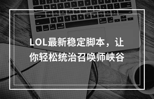 LOL最新稳定脚本，让你轻松统治召唤师峡谷