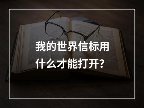 我的世界信标用什么才能打开？