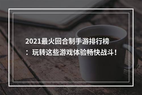 2021最火回合制手游排行榜：玩转这些游戏体验畅快战斗！