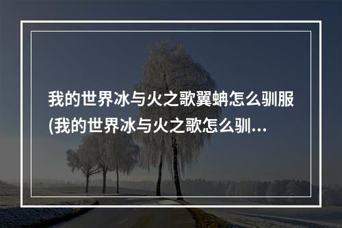 我的世界冰与火之歌翼蚺怎么驯服(我的世界冰与火之歌怎么驯龙手机版)