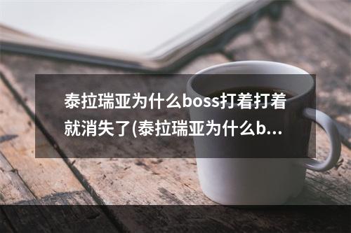 泰拉瑞亚为什么boss打着打着就消失了(泰拉瑞亚为什么boss打着打着就消失了一个)