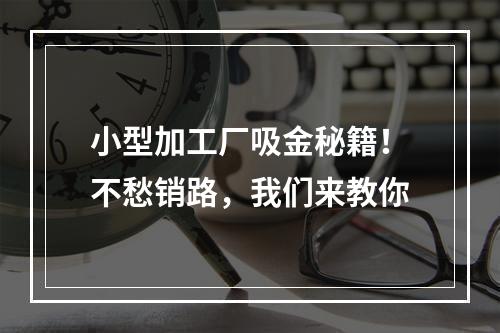 小型加工厂吸金秘籍！不愁销路，我们来教你