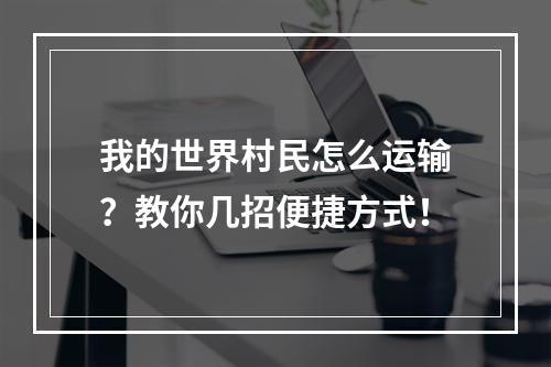 我的世界村民怎么运输？教你几招便捷方式！