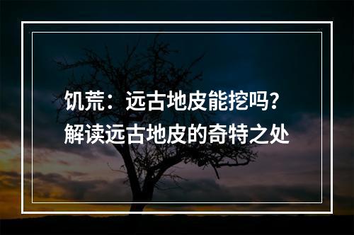 饥荒：远古地皮能挖吗？解读远古地皮的奇特之处