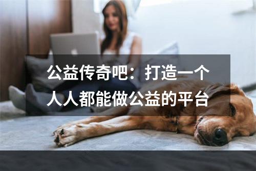 公益传奇吧：打造一个人人都能做公益的平台