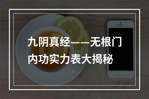 九阴真经——无根门内功实力表大揭秘