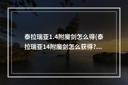 泰拉瑞亚1.4附魔剑怎么得(泰拉瑞亚14附魔剑怎么获得?)