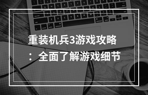 重装机兵3游戏攻略：全面了解游戏细节