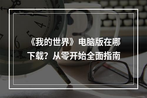 《我的世界》电脑版在哪下载？从零开始全面指南