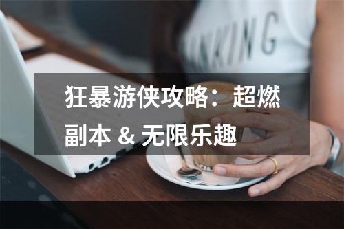 狂暴游侠攻略：超燃副本 & 无限乐趣