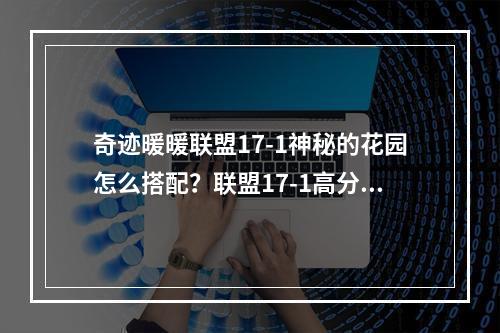 奇迹暖暖联盟17-1神秘的花园怎么搭配？联盟17-1高分搭配攻略[视频][多图]--手游攻略网