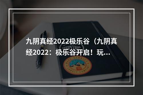 九阴真经2022极乐谷（九阴真经2022：极乐谷开启！玩法攻略大揭秘）