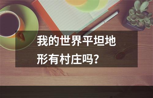 我的世界平坦地形有村庄吗？