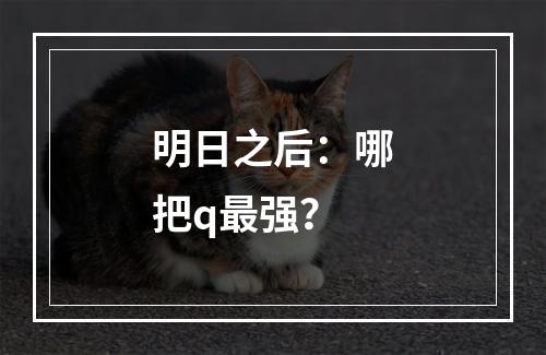 明日之后：哪把q最强？