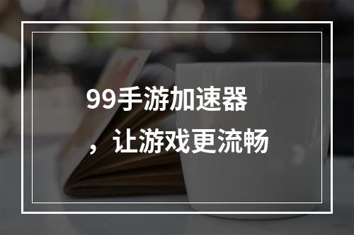 99手游加速器，让游戏更流畅