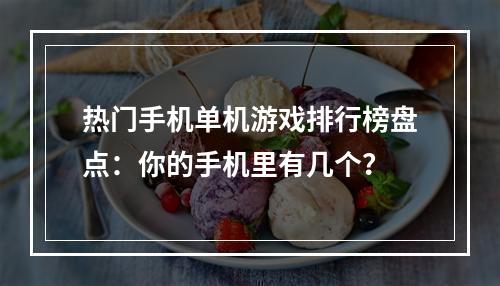 热门手机单机游戏排行榜盘点：你的手机里有几个？