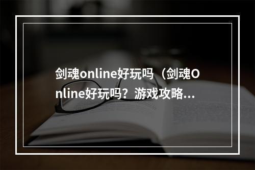 剑魂online好玩吗（剑魂Online好玩吗？游戏攻略详细探讨）