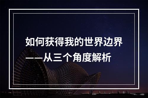 如何获得我的世界边界——从三个角度解析