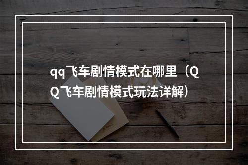 qq飞车剧情模式在哪里（QQ飞车剧情模式玩法详解）