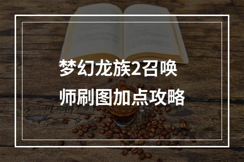 梦幻龙族2召唤师刷图加点攻略