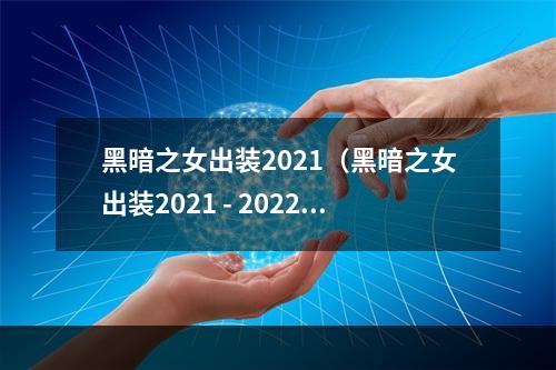 黑暗之女出装2021（黑暗之女出装2021 - 2022）