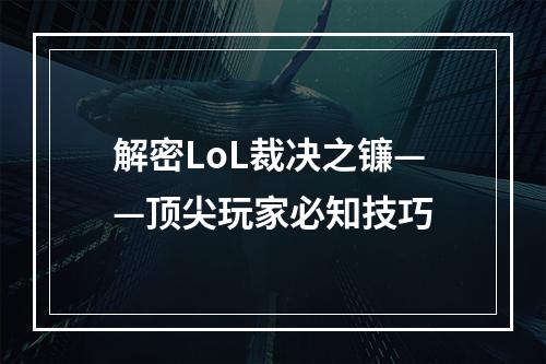 解密LoL裁决之镰——顶尖玩家必知技巧