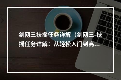 剑网三扶摇任务详解（剑网三-扶摇任务详解：从轻松入门到高手玩法，你想知道的都在这）