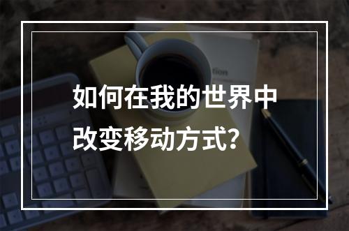 如何在我的世界中改变移动方式？