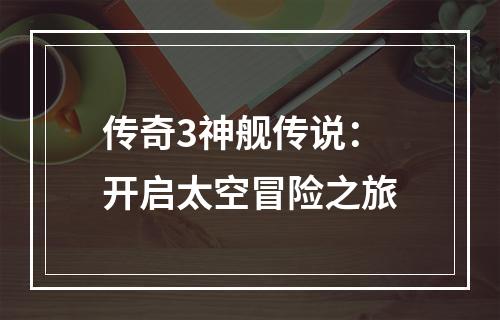 传奇3神舰传说：开启太空冒险之旅