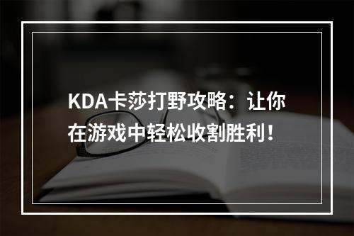 KDA卡莎打野攻略：让你在游戏中轻松收割胜利！