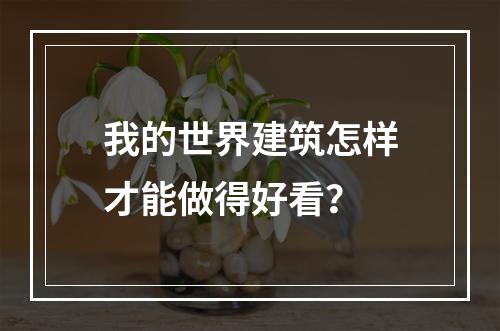 我的世界建筑怎样才能做得好看？