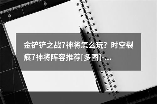 金铲铲之战7神将怎么玩？时空裂痕7神将阵容推荐[多图]--安卓攻略网