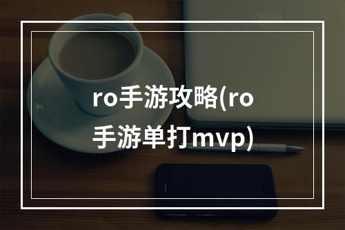 ro手游攻略(ro手游单打mvp)