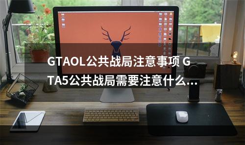 GTAOL公共战局注意事项 GTA5公共战局需要注意什么--安卓攻略网