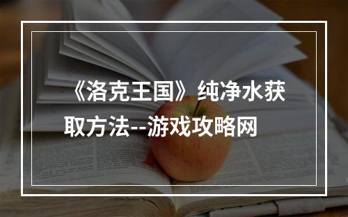 《洛克王国》纯净水获取方法--游戏攻略网