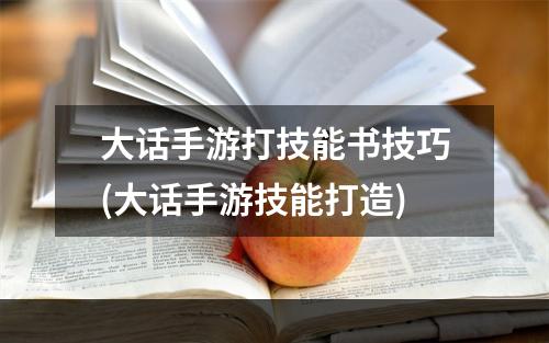 大话手游打技能书技巧(大话手游技能打造)