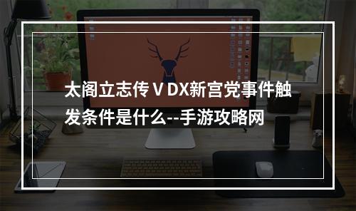 太阁立志传ⅤDX新宫党事件触发条件是什么--手游攻略网