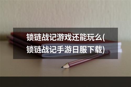 锁链战记游戏还能玩么(锁链战记手游日服下载)